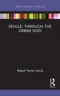 Seville: Through The Urban Void di Miguel Torres edito da Taylor & Francis Ltd