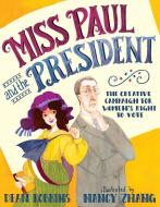 Miss Paul and the President: The Creative Campaign for Women's Right to Vote di Dean Robbins edito da KNOPF
