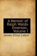 A Memoir Of Ralph Waldo Emerson, Volume I di James Elliot Cabot edito da Bibliolife