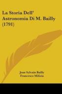 La Storia Dell' Astronomia Di M. Bailly (1791) di Jean Sylvain Bailly, Francesco Milizia edito da Kessinger Publishing Co