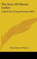 The Story of Martin Luther: A Book for Young Persons (1862) edito da Kessinger Publishing