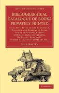 Bibliographical Catalogue of Books Privately             Printed di John Martin edito da Cambridge University Press