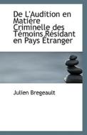 De L'audition En Matiere Criminelle Des Temoins Residant En Pays Etranger di Julien Bregeault edito da Bibliolife