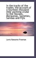 In The Tracks Of The Trades; The Account Of A Fourteen Thousand Mile Yachting Cruise To The Hawaiis, di Lewis Ransome Freeman edito da Bibliolife