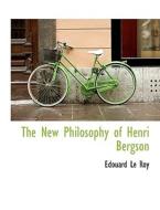 The New Philosophy Of Henri Bergson di Edouard Le Roy edito da Bibliolife