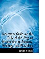 Laboratory Guide for the Tudy of the Frog an Introduction to Anatomy, Histology and Physiology di Bertram G Smith edito da BiblioLife