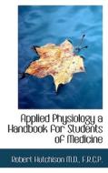 Applied Physiology A Handbook For Students Of Medicine di Robert Hutchison edito da Bibliolife
