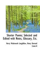 Shorter Poems; Selected And Edited With Notes, Glossary, Etc. di Henry Wadsworth Longfellow, Henry Bernard Cotterill edito da Bibliolife