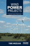 Wind Power Projects: Theory and Practice di Tore Wizelius edito da ROUTLEDGE