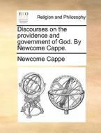 Discourses On The Providence And Government Of God. By Newcome Cappe. di Newcome Cappe edito da Gale Ecco, Print Editions