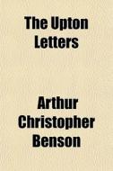 The Upton Letters di Arthur Christopher Benson edito da General Books Llc