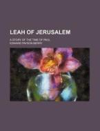 Leah Of Jerusalem; A Story Of The Time O di Edward Payson Berry edito da Rarebooksclub.com