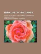 Heralds Of The Cross; Or, The Fulfilling di Fran Arnold-forster edito da Rarebooksclub.com