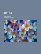 Melba; A Biography di Agnes G. Murphy edito da Rarebooksclub.com