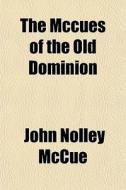 The Mccues Of The Old Dominion di John Nolley McCue edito da General Books