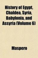 History Of Egypt, Chaldea, Syria, Babylo di Maspero edito da General Books