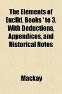 The Elements Of Euclid, Books ' To 3, Wi di MacKay edito da General Books