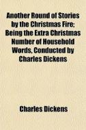 Another Round Of Stories By The Christma di Charles Dickens edito da General Books