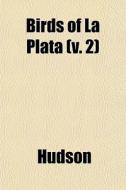 Birds Of La Plata V. 2 di Hudson edito da General Books