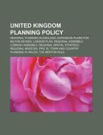 United Kingdom Planning Policy: Regional Planning In England, Expansion Plans For Milton Keynes, London Plan, Regional Assembly di Source Wikipedia edito da Books Llc, Wiki Series