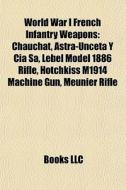 World War I French Infantry Weapons: Cha di Books Llc edito da Books LLC, Wiki Series