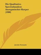 Die Qualitative Spectralanalyse Anorganischer Korper (1900) di Jaroslav Formanek edito da Kessinger Publishing