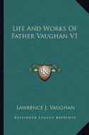 Life and Works of Father Vaughan V1 di Lawrence J. Vaughan edito da Kessinger Publishing