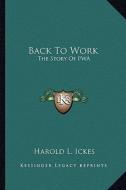 Back to Work: The Story of Pwa di Harold L. Ickes edito da Kessinger Publishing