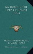 My Home in the Field of Honor (1916) di Frances Wilson Huard edito da Kessinger Publishing
