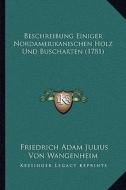 Beschreibung Einiger Nordamerikanischen Holz Und Buscharten (1781) di Friedrich Adam Julius Von Wangenheim edito da Kessinger Publishing