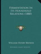 Fermentation in Its Household Relations (1880) di William Henry Brewer edito da Kessinger Publishing