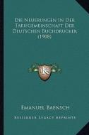 Die Neuerungen in Der Tarifgemeinschaft Der Deutschen Buchdrucker (1908) di Emanuel Baensch edito da Kessinger Publishing