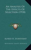 An Analysis of the Effects of Selection (1918) di Alfred H. Sturtevant edito da Kessinger Publishing
