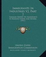 Immigrants in Industries V2, Part 2: Summary Report on Immigrants in Manufacturing and Mining (1911) di United States Immigration Commission edito da Kessinger Publishing