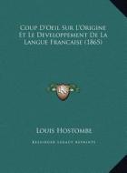 Coup D'Oeil Sur L'Origine Et Le Developpement de La Langue Francaise (1865) di Louis Hostombe edito da Kessinger Publishing