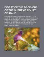 Digest of the Decisions of the Supreme Court of Idaho; Covering All Cases Reported in Volumes 1 to 24, Idaho Reports, Together with Table of Cases of di Idaho Supreme Court edito da Rarebooksclub.com