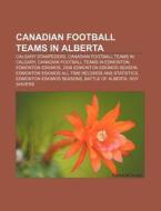 Canadian Football Teams in Alberta: Calgary Stampeders, Canadian Football Teams in Calgary, Canadian Football Teams in Edmonton di Source Wikipedia edito da Books LLC, Wiki Series