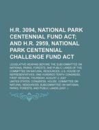 H.r. 3094, National Park Centennial Fund Act; And H.r. 2959 di United States Congressional House, United States Congress House edito da Rarebooksclub.com