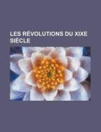 Les Revolutions Du Xixe Siecle di Livres Groupe edito da General Books Llc