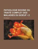 Pathologie Bovine Ou Traite Complet Des Maladies Du Boeuf (2) di P.-b. Gelle edito da General Books Llc