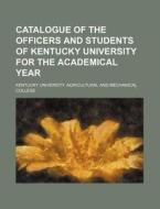 Catalogue of the Officers and Students of Kentucky University for the Academical Year di Kentucky University College edito da Rarebooksclub.com
