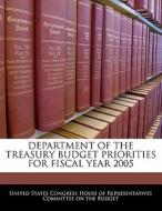 Department Of The Treasury Budget Priorities For Fiscal Year 2005 edito da Bibliogov