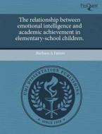 The Relationship Between Emotional Intelligence And Academic Achievement In Elementary-school Children. di Barbara A Fatum edito da Proquest, Umi Dissertation Publishing