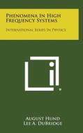 Phenomena in High Frequency Systems: International Series in Physics di August Hund edito da Literary Licensing, LLC