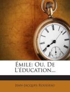 Emile: Ou, de L'Education... di Jean-Jacques Rousseau edito da Nabu Press