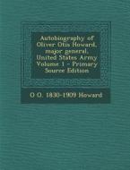 Autobiography of Oliver Otis Howard, Major General, United States Army Volume 1 di O. O. 1830-1909 Howard edito da Nabu Press
