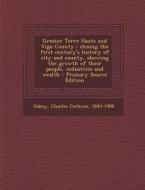 Greater Terre Haute and Vigo County: Closing the First Century's History of City and County, Showing the Growth of Their People, Industries and Wealth di Charles Cochran Oakey edito da Nabu Press
