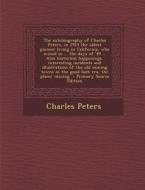 The Autobiography of Charles Peters, in 1915 the Oldest Pioneer Living in California, Who Mined in ... the Days of '49 ... Also Historical Happenings, di Charles Peters edito da Nabu Press