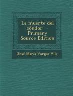 La Muerte del Condor - Primary Source Edition di Jose Maria Vargas Vila edito da Nabu Press