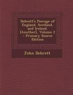 Debrett's Peerage of England, Scotland, and Ireland. [Another], Volume 2 di John Debrett edito da Nabu Press